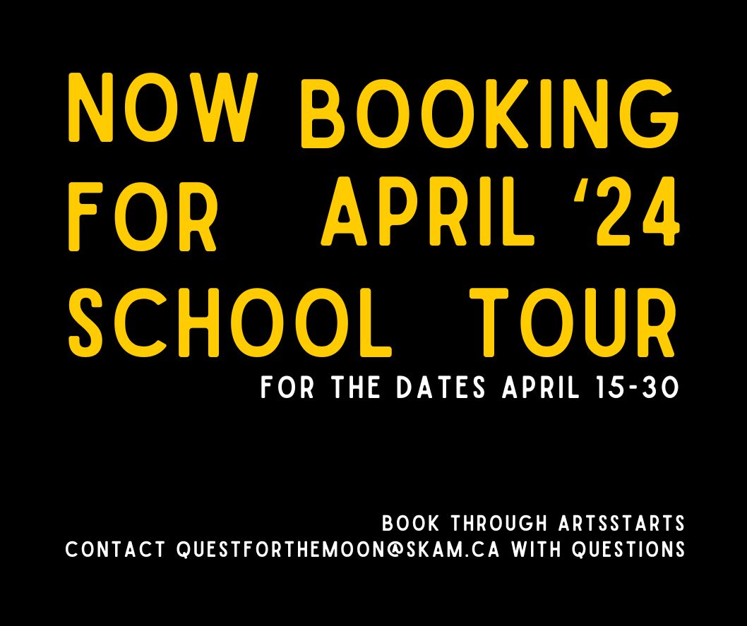now booking for april 2024 school tour. for dates april 15-30. contact art starts to book. contact questforthemoon@skam.ca with any questions.
